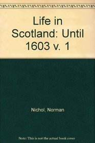 Life in Scotland: Until 1603 v. 1