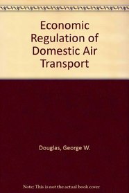Economic Regulation of Domestic Air Transport (Studies in the regulation of economic activity)