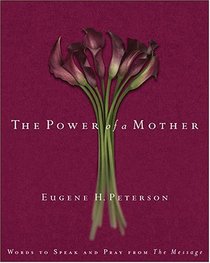 The Power Of A Mother: Words To Speak And Pray From The Message