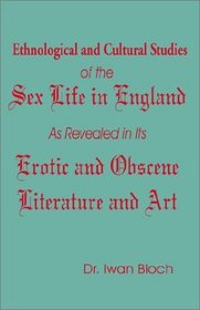 Ethnological and Cultural Studies of the Sex Life in England as Revealed in Its Erotic and Obscene Literature and Art