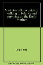 Medicine talk;: A guide to walking in balance and surviving on the Earth Mother