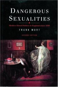 Dangerous Sexualities: Medico-Moral Politics in England Since 1830