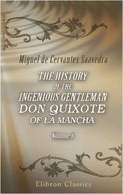 The History of the Ingenious Gentleman Don Quixote of la Mancha: Volume 1
