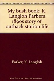 My bush book: K. Langloh Parker's 1890s story of outback station life, with background and biography