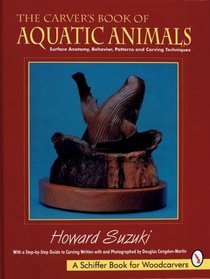 The Carver's Book of Aquatic Animals: Surface Anatomy, Behavior, Patterns and Carving Techniques (Schiffer Book for Woodcarvers)