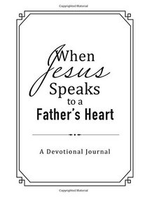 When Jesus Speaks to a Father's Heart:  A Devotional Journal