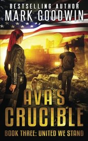 United We Stand: A Post-Apocalyptic Novel of the Coming Civil War in America (Ava's Crucible) (Volume 3)