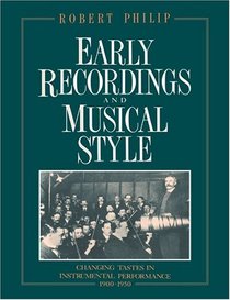 Early Recordings and Musical Style : Changing Tastes in Instrumental Performance, 1900-1950