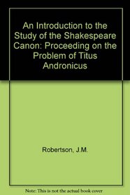 An Introduction to the Study of the Shakespeare Canon: Proceeding on the Problem of 