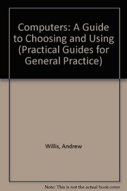 Computers: A Guide to Choosing and Using (Practical Guides for General Practice, 7)