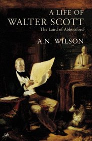 A LIFE OF WALTER SCOTT: THE LAIRD OF ABBOTSFORD