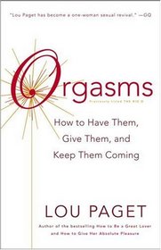 Orgasms : How to Have Them, Give Them, and Keep Them Coming