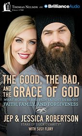 The Good, the Bad, and the Grace of God: What Honesty and Pain Taught Us About Faith, Family, and Forgiveness