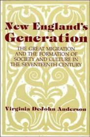 New England's Generation : The Great Migration and the Formation of Society and Culture in the Seventeenth Century