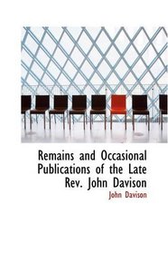 Remains and Occasional Publications of the Late Rev. John Davison