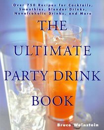 The Ultimate Party Drink Book : Over 750 Recipes for Cocktails, Smoothies, Blender Drinks, Non-Alcoholic Drinks, and More