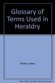 Glossary of Terms Used in Heraldry