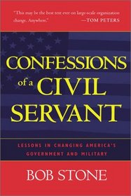 Confessions of a Civil Servant: Lessons in Changing America's Government and Military : Lessons in Changing America's Government and Military