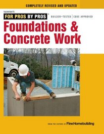 Foundations and Concrete Work: Revised and Updated (For Pros By Pros)