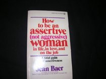 How to Be an Assertive (Not Aggressive) Woman: In Life, In Love, and On the Job