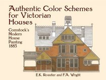 Authentic Color Schemes for Victorian Houses : Comstock's Modern House Painting, 1883