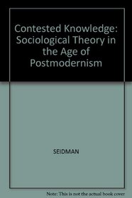 Contested Knowledge: Sociological Theory in the Age of Postmodernism