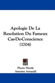 Apologie De La Resolution Du Fameux Cas-De-Conscience (1704) (French Edition)