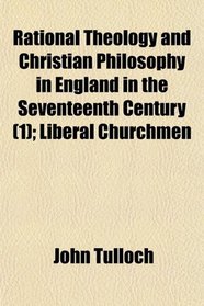 Rational Theology and Christian Philosophy in England in the Seventeenth Century (1); Liberal Churchmen