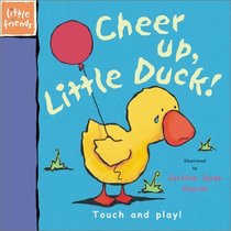 Cheer Up, Little Duck: Touch and Play (Little Friends Series)