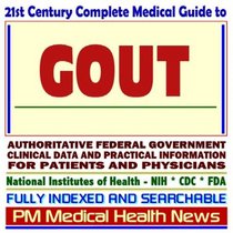 21st Century Complete Medical Guide to Gout and Pseudogout, Authoritative Government Documents, Clinical References, and Practical Information for Patients and Physicians (CD-ROM)