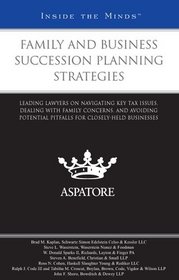 Family and Business Succession Planning Strategies: Leading Lawyers on Navigating Key Tax Issues, Dealing with Family Concerns, and Avoiding Potential ... Closely-Held Businesses (Inside the Minds)