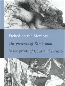 Etched on the Memory-The presence of Rembrandt in the prints of Goya & Picasso