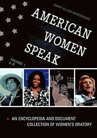 American Women Speak [2 volumes]: An Encyclopedia and Document Collection of Women's Oratory