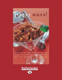 Party nuts!: 50 Recipes for Spicy, Sweet, Savory, and Simply Sensational Nuts that Will Be the Hit of Any Gathering