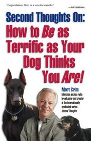 Second Thoughts On : How to Be as Terrific as Your Dog Thinks You Are!