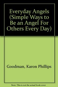 Everyday Angels (Simple Ways to Be an Angel For Others Every Day)