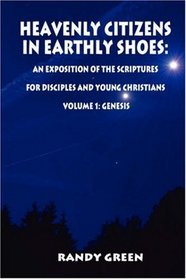 Heavenly Citizens in Earthly Shoes: An Exposition of the Scriptures for Disciples and Young Christians: Volume 1: Genesis