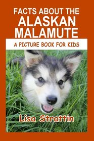 Facts About the Alaskan Malamute (A Picture Book For Kids)