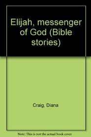 Elijah, messenger of God (Bible stories)