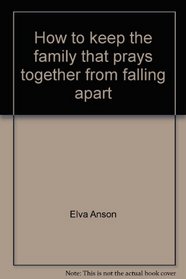 How to keep the family that prays together from falling apart