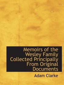 Memoirs of the Wesley Family Collected Principally From Original Documents