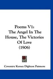 Poems V1: The Angel In The House, The Victories Of Love (1906)