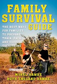 Family Survival Guide: The Best Ways for Families to Prepare, Train, Pack, and Survive Everything