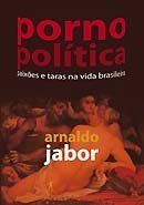 Porno Politica: Paixoes E Taras Na Vida Brasileira (Portuguese Edition)
