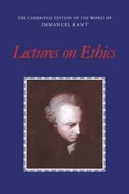 Lectures on Ethics (The Cambridge Edition of the Works of Immanuel Kant in Translation)