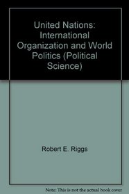 United Nations: International Organization and World Politics (Political Science)