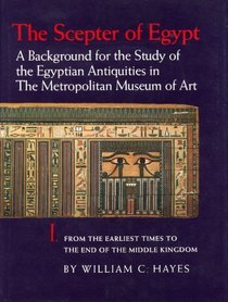 The Scepter of Egypt: A Background for the Study of the Egyptian Antiquities in the Metropolitan Museum of Art : Part I : From the Earliest Times to the