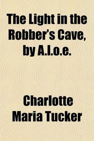 The Light in the Robber's Cave, by A.l.o.e.