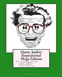 Quote Junkie:  Inspirational Mega Edition: This huge collection includes over 1500 of the most inspirational words ever to be captured on paper (Volume 2)