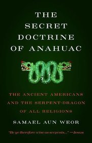 Secret Doctrine of Anahuac: The Ancient Americans and the Serpent-Dragon of All Religions